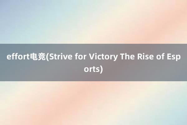 effort电竞(Strive for Victory The Rise of Esports)