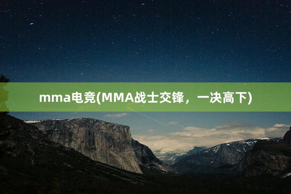 mma电竞(MMA战士交锋，一决高下)