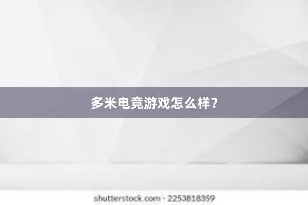 多米电竞游戏怎么样？